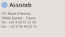 Assisteb
737 Route d’Annecy
74600 Quintal ,  France
Tel : +33 4 50 51 21 05
Fax : +33 4 50 46 62 15

Contact : Joseph KNAFOU